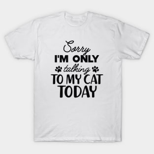 Cat - Sorry I'm only talking to my cat today T-Shirt